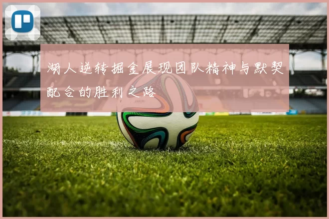 湖人逆转掘金展现团队精神与默契配合的胜利之路